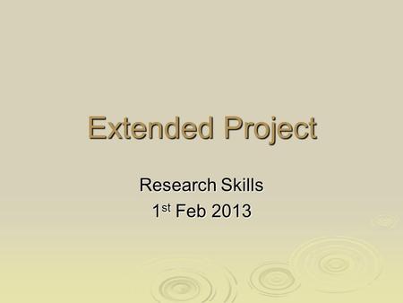 Extended Project Research Skills 1 st Feb 2013. Aims of this session  Developing a clear focus of what you are trying to achieve in your Extended Project.