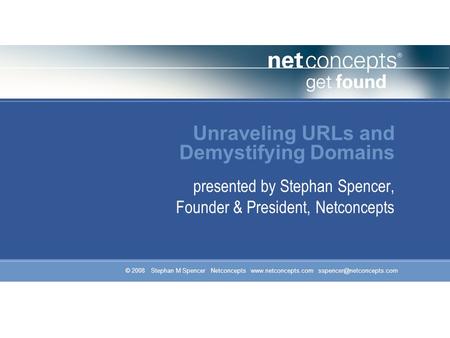 © 2008 Stephan M Spencer Netconcepts  Unraveling URLs and Demystifying Domains presented by Stephan Spencer,