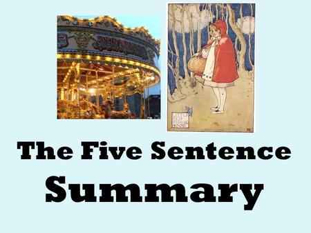 The Five Sentence Summary. The 5 Sentence Summary 1 st Sentence: Include the author (if known) and title of the work and a brief who-what (Who the story.
