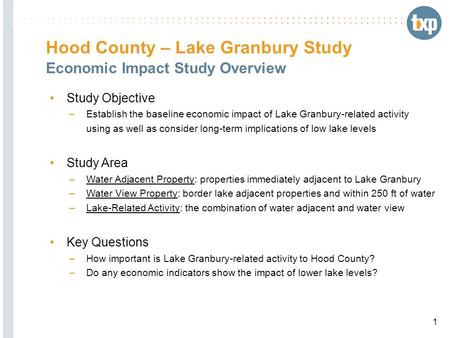 Hood County – Lake Granbury Study Economic Impact Study Overview Study Objective –Establish the baseline economic impact of Lake Granbury-related activity.