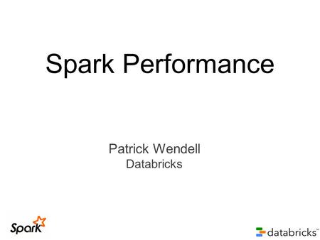 Spark Performance Patrick Wendell Databricks.