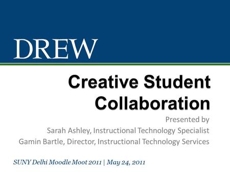 Presented by Sarah Ashley, Instructional Technology Specialist Gamin Bartle, Director, Instructional Technology Services SUNY Delhi Moodle Moot 2011 |