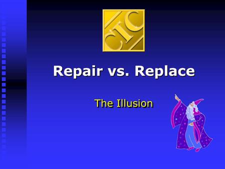 Repair vs. Replace The Illusion. Many Years Ago … In a Lost Land Cycle Time Was King of the Magic World Cycle Time Was King of the Magic World.