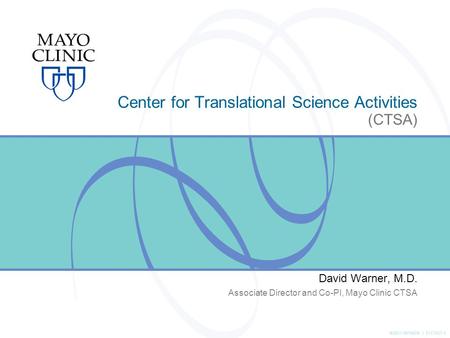 ©2011 MFMER | 3117437-1 Center for Translational Science Activities (CTSA) David Warner, M.D. Associate Director and Co-PI, Mayo Clinic CTSA.