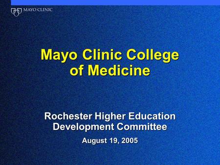 Mayo Clinic College of Medicine Rochester Higher Education Development Committee August 19, 2005.