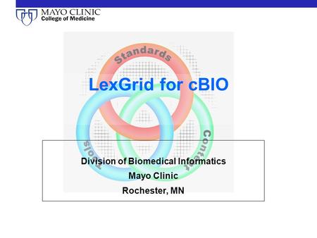 LexGrid for cBIO Division of Biomedical Informatics Mayo Clinic Rochester, MN.