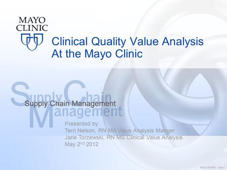 ©2012 MFMER | slide-1 Clinical Quality Value Analysis At the Mayo Clinic Presented by Terri Nelson, RN MA Value Analysis Manger Jane Torzewski, RN MS Clinical.