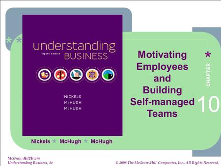 ****** 10-1 1-1 McGraw-Hill/Irwin Understanding Business, 8e © 2008 The McGraw-Hill Companies, Inc., All Rights Reserved. Nickels McHugh McHugh ** Motivating.