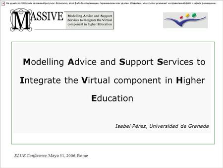 ELUE Conference, Mayo 31, 2006, Rome Modelling Advice and Support Services to Integrate the Virtual component in Higher Education Isabel Pérez, Universidad.