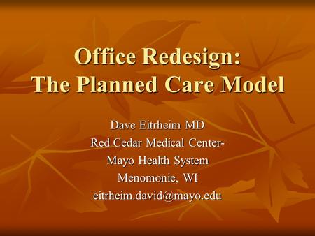 Office Redesign: The Planned Care Model Dave Eitrheim MD Red Cedar Medical Center- Mayo Health System Menomonie, WI