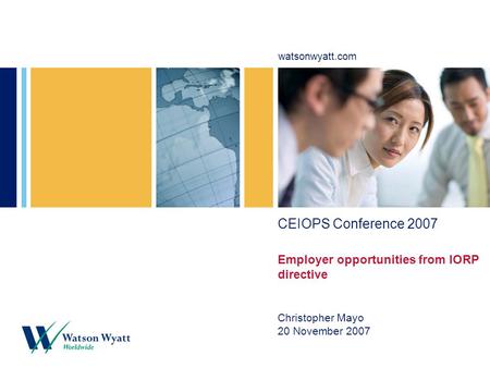 Watsonwyatt.com CEIOPS Conference 2007 Employer opportunities from IORP directive Christopher Mayo 20 November 2007.