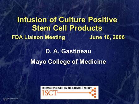 Infusion of Culture Positive Stem Cell Products FDA Liaison Meeting June 16, 2006 D. A. Gastineau Mayo College of Medicine.