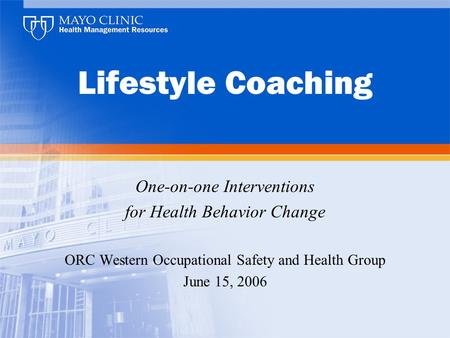 Lifestyle Coaching One-on-one Interventions for Health Behavior Change ORC Western Occupational Safety and Health Group June 15, 2006.