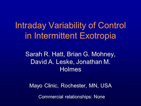 Commercial relationships: None Intraday Variability of Control in Intermittent Exotropia Sarah R. Hatt, Brian G. Mohney, David A. Leske, Jonathan M. Holmes.
