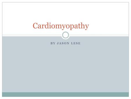 BY JASON LESE Cardiomyopathy. What is Cardiomyopathy? (CMP) Deterioration of heart muscle Becomes enlarged, thick or rigid  Scar tissue Pumping blood.