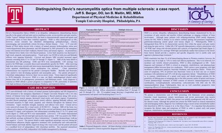 Distinguishing Devic's neuromyelitis optica from multiple sclerosis: a case report. Jeff S. Berger, DO, Ian B. Maitin, MD, MBA Department of Physical Medicine.