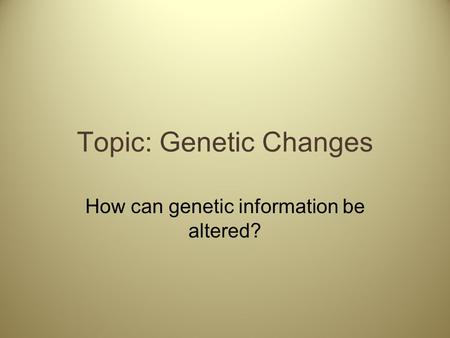 Topic: Genetic Changes