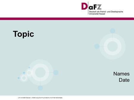 Universität Kassel – Abteilung Kommunikation und Internationales Topic Names Date.