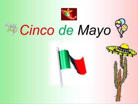 Cinco de Mayo. Cinco de Mayo IS NOT Mexico’s Independence Day. *Mexico’s Independence day is celebrated on September 16 th Rather, Cinco de Mayo celebrates.