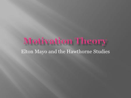 Elton Mayo and the Hawthorne Studies.  George Elton Mayo was an Australian psychologist, sociologist and organization theorist.  He lectured at the.