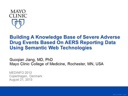 ©2013 MFMER | slide-1 Building A Knowledge Base of Severe Adverse Drug Events Based On AERS Reporting Data Using Semantic Web Technologies Guoqian Jiang,