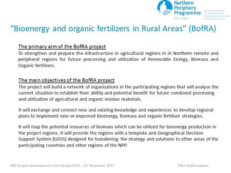 “Bioenergy and organic fertilizers in Rural Areas” (BofRA) NPP project development clinic Reykjavik 13.- 14. November 2013 Eiður Guðmundsson The primary.