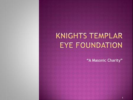 “A Masonic Charity” 1. To improve vision through research, education, and supporting access to care 2.