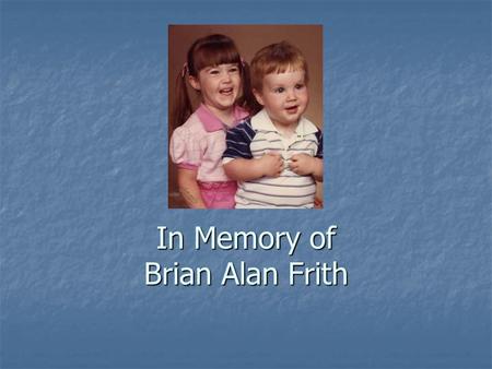 In Memory of Brian Alan Frith. Utililzation of Genetics in Screening for Fanconi Anemia and Subsequent Implications for Therapy Cheryl Vanderford, PA-S.