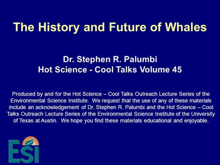 The History and Future of Whales Produced by and for the Hot Science – Cool Talks Outreach Lecture Series of the Environmental Science Institute. We request.