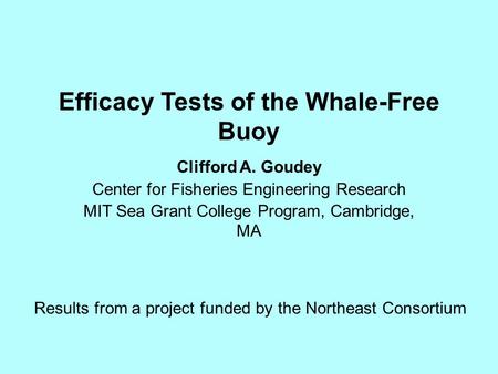 Efficacy Tests of the Whale-Free Buoy Clifford A. Goudey Center for Fisheries Engineering Research MIT Sea Grant College Program, Cambridge, MA Results.