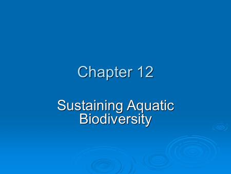 Chapter 12 Sustaining Aquatic Biodiversity. Chapter Overview Questions  What do we know about aquatic biodiversity, and what is its economic and ecological.