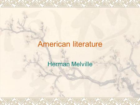American literature Herman Melville. Herman Melville (1819-1891) American novelist, poet Works  Redburn1849  Typee1846  Omoo1874  Moby Dick1851 
