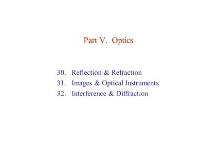 Part V. Optics Reflection & Refraction Images & Optical Instruments