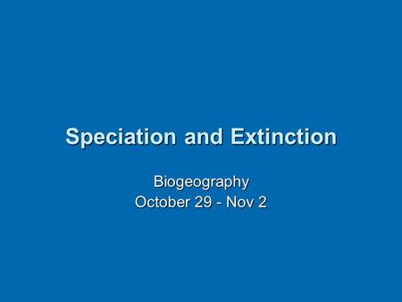 Speciation and Extinction Biogeography October 29 - Nov 2.