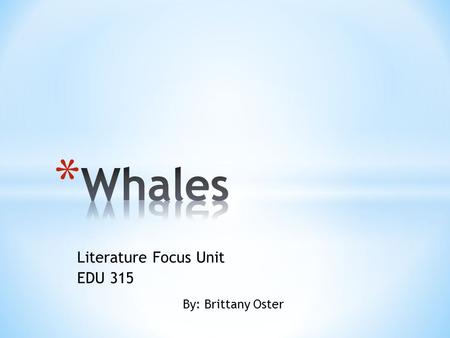 Literature Focus Unit EDU 315 By: Brittany Oster.