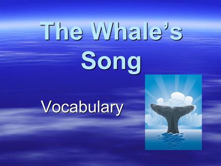 The Whale’s Song Vocabulary Vocabulary. Wondrous  Adjective  Means wonderful, amazing, or amazing, or remarkable0.3 remarkable0.3 Whales are wondrous.