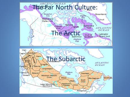 The Far North Culture: The Arctic The Subarctic