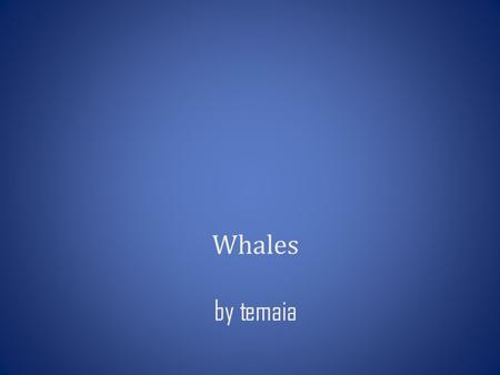 Whales by temaia You are now about to enter the world of whales have a nice trip.