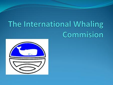 What is the IWC The IWC was established in 1946 Voluntary organisation – not covered by law Now consists of 89 nations “Provide for the proper conservation.