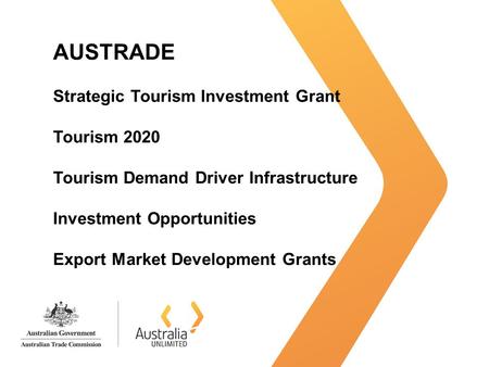 AUSTRADE Strategic Tourism Investment Grant Tourism 2020 Tourism Demand Driver Infrastructure Investment Opportunities Export Market Development Grants.