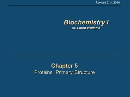 Chapter 5 Proteins: Primary Structure Chapter 5 Proteins: Primary Structure Biochemistry I Dr. Loren Williams Biochemistry I Dr. Loren Williams Revised.