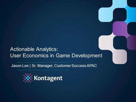 Jason Lee | Sr. Manager, Customer Success APAC Actionable Analytics: User Economics in Game Development.