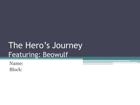 The Hero’s Journey Featuring: Beowulf Name: Block: