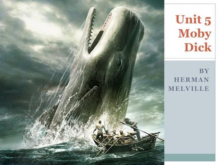 BY HERMAN MELVILLE Unit 5 Moby Dick. Herman Melville Aug 1, 1819-Sep 28, 1891 3 rd child of 8, born to socialite parents. Father died when Herman was.