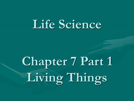 Life Science Chapter 7 Part 1 Living Things. Characteristics of Living Things All living things are composed of cells All living things are composed of.