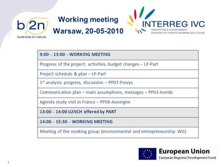 1 Working meeting Warsaw, 20-05-2010 9:00 – 13:00 – WORKING MEETING Progress of the project: activities, budget changes – LP-Part Project schedule & plan.