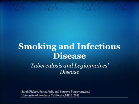 Smoking and Infectious Disease Tuberculosis and Legionnaires' Disease Sarah Pickett, Farva Jafri, and Souraya Sourayanezhad University of Southern California,