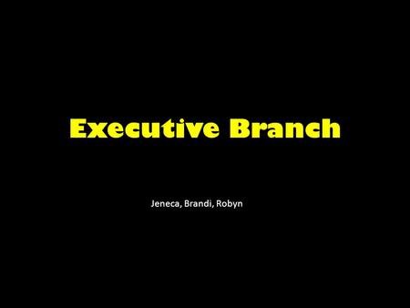 Executive Branch Jeneca, Brandi, Robyn. -Made up of the prime minister and the cabinet - The PM is the elected leader of the political party that wins.