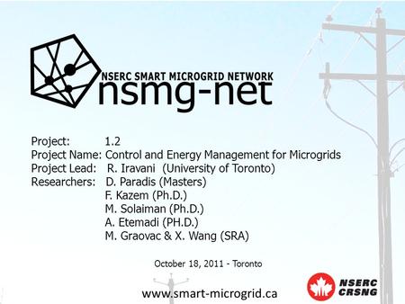 Www.smart-microgrid.ca Project: 1.2 Project Name: Control and Energy Management for Microgrids Project Lead: R. Iravani (University of Toronto) Researchers: