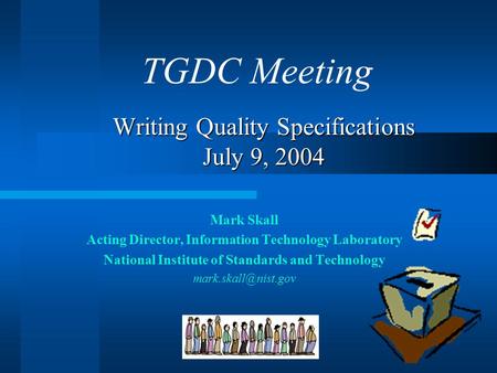 Writing Quality Specifications July 9, 2004 Mark Skall Acting Director, Information Technology Laboratory National Institute of Standards and Technology.